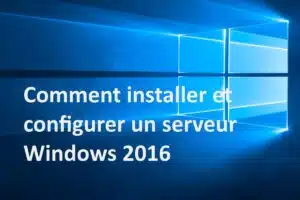 Comment installer et configurer un serveur Windows